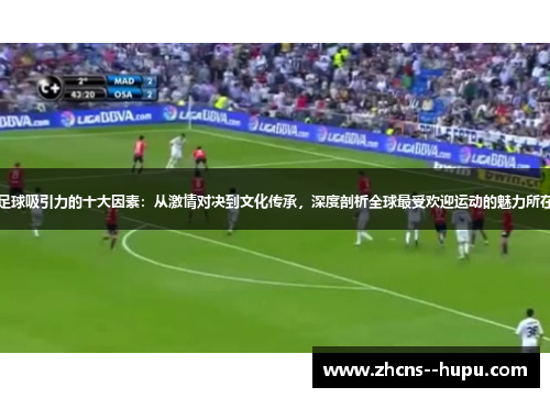 足球吸引力的十大因素:从激情对决到文化传承,深度剖析全球最受欢迎运动的魅力所在 足球吸引力的十大因素:从激情对决到文化传承,深度剖析全球最受欢迎运动的魅力所在