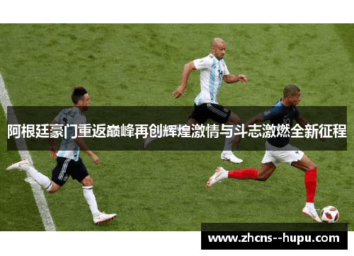 阿根廷豪门重返巅峰再创辉煌激情与斗志激燃全新征程
