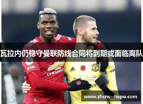 瓦拉内仍稳守曼联防线合同将到期或面临离队 瓦拉内仍稳守曼联防线合同将到期或面临离队