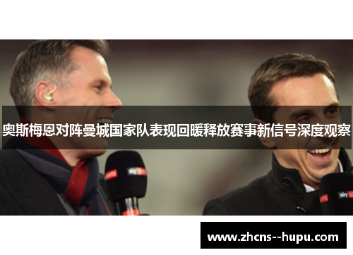 奥斯梅恩对阵曼城国家队表现回暖释放赛事新信号深度观察 奥斯梅恩对阵曼城国家队表现回暖释放赛事新信号深度观察