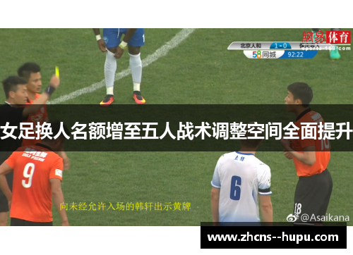 女足换人名额增至五人战术调整空间全面提升 女足换人名额增至五人战术调整空间全面提升