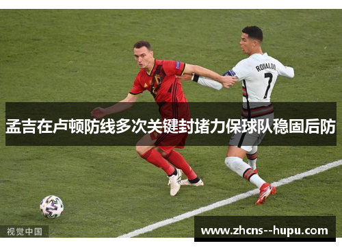 孟吉在卢顿防线多次关键封堵力保球队稳固后防 孟吉在卢顿防线多次关键封堵力保球队稳固后防