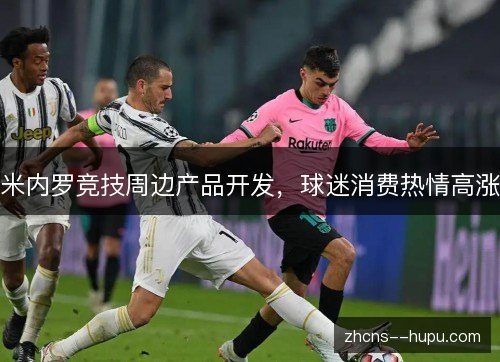 米内罗竞技周边产品开发，球迷消费热情高涨
